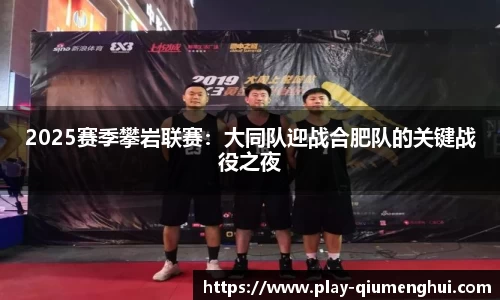 2025赛季攀岩联赛：大同队迎战合肥队的关键战役之夜